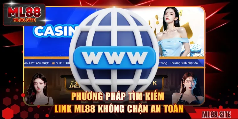 Phương pháp tìm kiếm link ML88 không chặn an toàn 