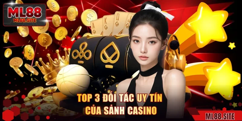 Top 3 đối tác uy tín của sảnh casino